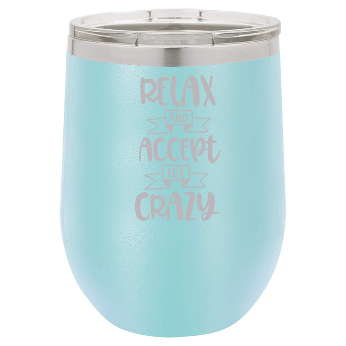 Relax & Accept the Crazy - 12 ounce Double wall vacuum insulated wine tumbler