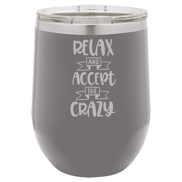 Relax & Accept the Crazy - 12 ounce Double wall vacuum insulated wine tumbler