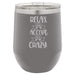 Relax & Accept the Crazy - 12 ounce Double wall vacuum insulated wine tumbler