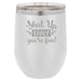 Shut Up Liver, You're Fine - 12 ounce Double wall vacuum insulated wine tumbler