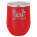 Shut Up Liver, You're Fine - 12 ounce Double wall vacuum insulated wine tumbler