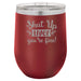 Shut Up Liver, You're Fine - 12 ounce Double wall vacuum insulated wine tumbler