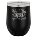 Shut Up Liver, You're Fine - 12 ounce Double wall vacuum insulated wine tumbler