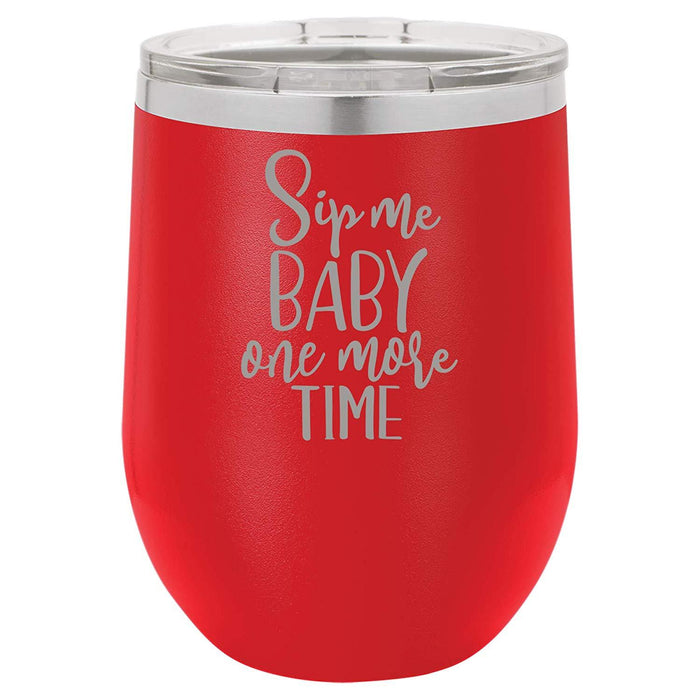 Sip Me Baby One More Time - 12 ounce Double wall vacuum insulated wine tumbler