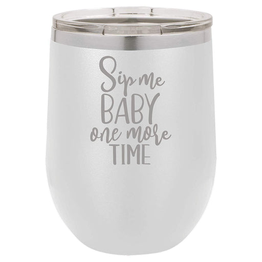 Sip Me Baby One More Time - 12 ounce Double wall vacuum insulated wine tumbler