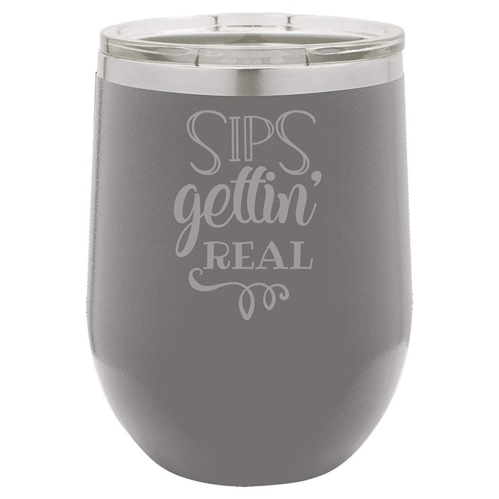 Sips Gettin' Real - 12 ounce Double wall vacuum insulated wine tumbler