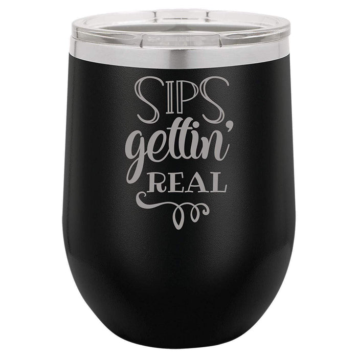 Sips Gettin' Real - 12 ounce Double wall vacuum insulated wine tumbler