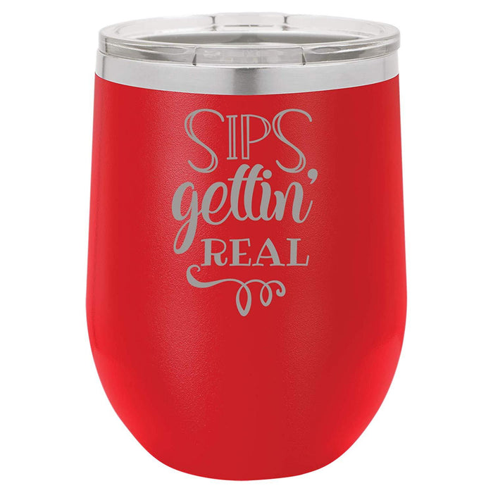 Sips Gettin' Real - 12 ounce Double wall vacuum insulated wine tumbler