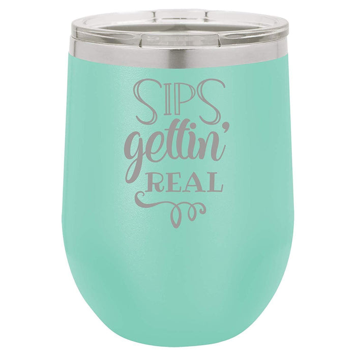 Sips Gettin' Real - 12 ounce Double wall vacuum insulated wine tumbler