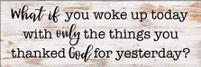 What If You Woke Up Today With Only What Your Thanked God For - Home Sign