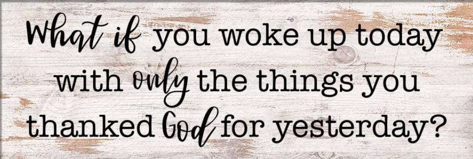 What If You Woke Up Today With Only What Your Thanked God For - Home Sign