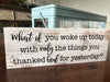 What If You Woke Up Today With Only What Your Thanked God For - Home Sign